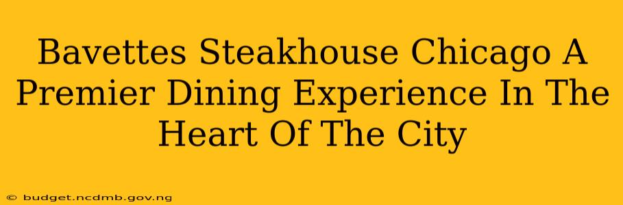 Bavettes Steakhouse Chicago A Premier Dining Experience In The Heart Of The City