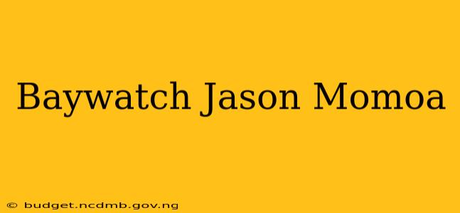 Baywatch Jason Momoa