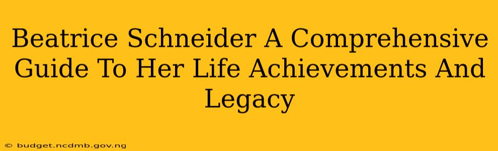 Beatrice Schneider A Comprehensive Guide To Her Life Achievements And Legacy