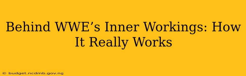 Behind WWE’s Inner Workings: How It Really Works