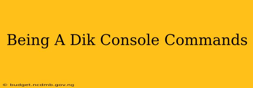 Being A Dik Console Commands