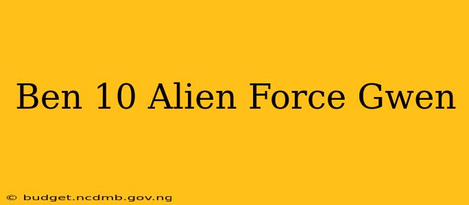 Ben 10 Alien Force Gwen