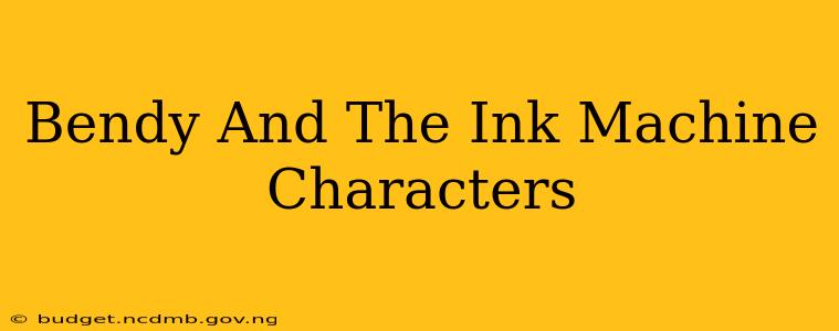 Bendy And The Ink Machine Characters