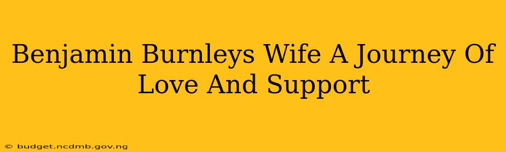 Benjamin Burnleys Wife A Journey Of Love And Support