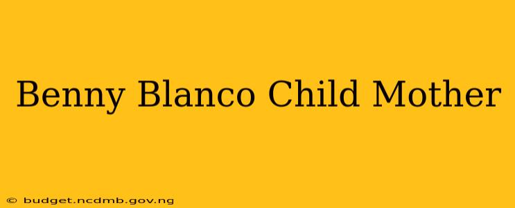 Benny Blanco Child Mother