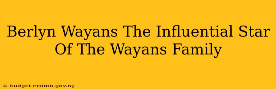 Berlyn Wayans The Influential Star Of The Wayans Family