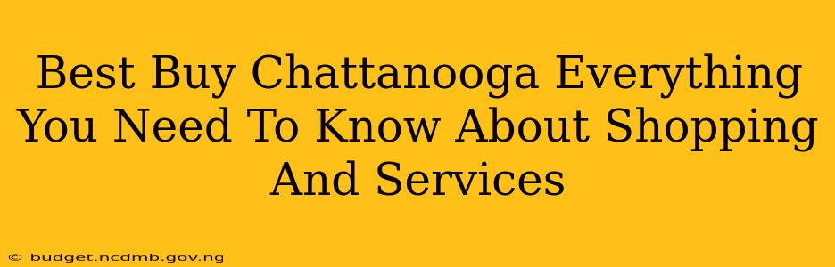Best Buy Chattanooga Everything You Need To Know About Shopping And Services