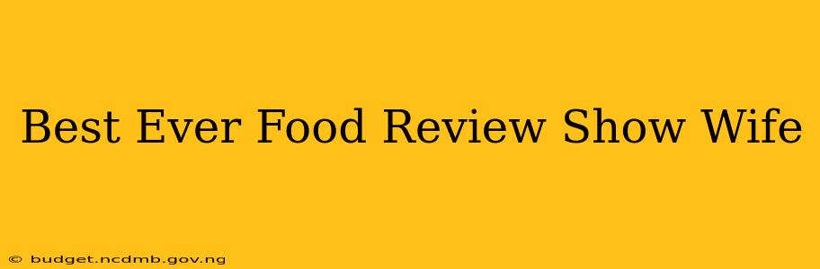 Best Ever Food Review Show Wife