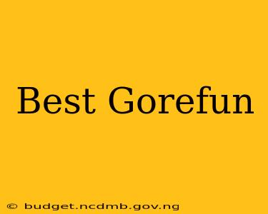 Best Gorefun