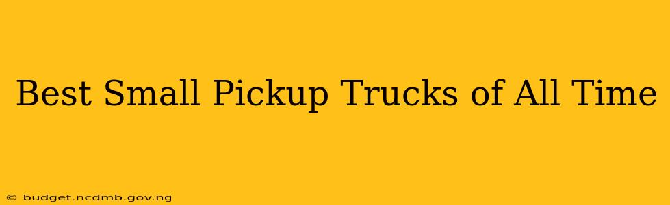Best Small Pickup Trucks of All Time
