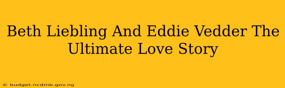 Beth Liebling And Eddie Vedder The Ultimate Love Story
