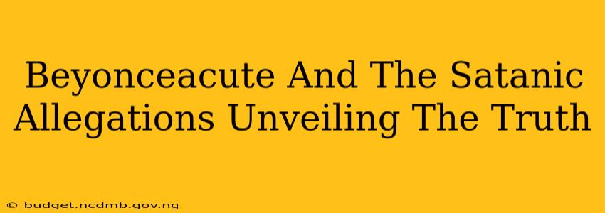Beyonceacute And The Satanic Allegations Unveiling The Truth