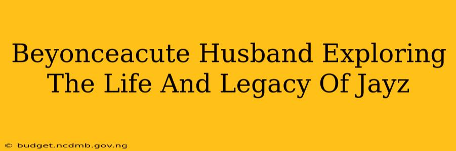 Beyonceacute Husband Exploring The Life And Legacy Of Jayz