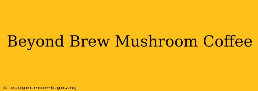 Beyond Brew Mushroom Coffee