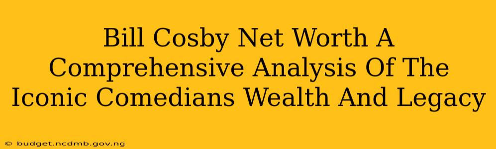 Bill Cosby Net Worth A Comprehensive Analysis Of The Iconic Comedians Wealth And Legacy
