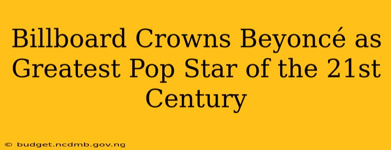 Billboard Crowns Beyoncé as Greatest Pop Star of the 21st Century