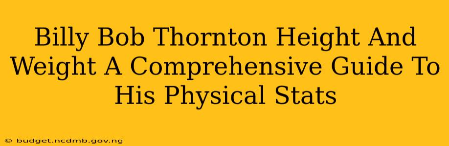 Billy Bob Thornton Height And Weight A Comprehensive Guide To His Physical Stats