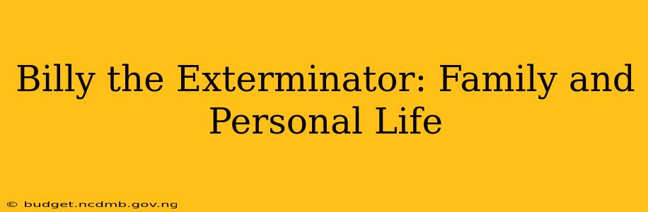 Billy the Exterminator: Family and Personal Life
