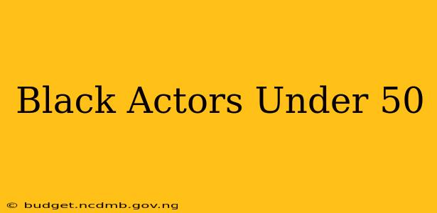 Black Actors Under 50