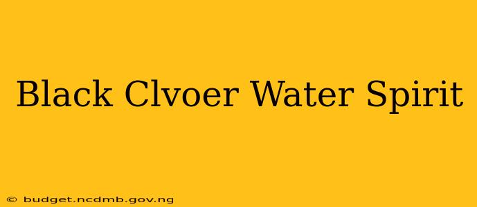 Black Clvoer Water Spirit