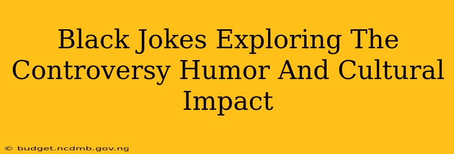 Black Jokes Exploring The Controversy Humor And Cultural Impact