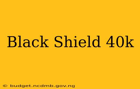Black Shield 40k