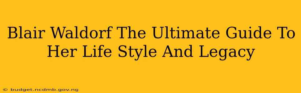 Blair Waldorf The Ultimate Guide To Her Life Style And Legacy