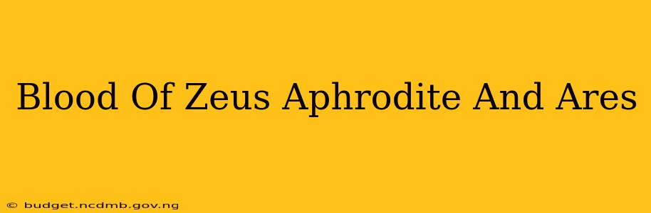 Blood Of Zeus Aphrodite And Ares