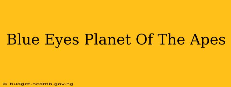 Blue Eyes Planet Of The Apes