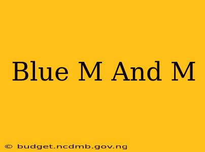 Blue M And M