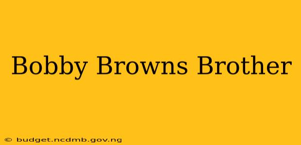 Bobby Browns Brother