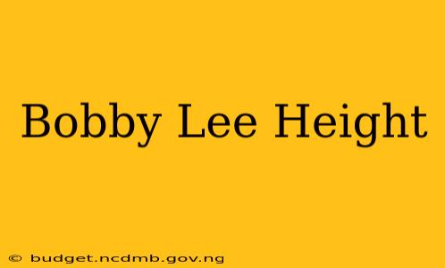 Bobby Lee Height