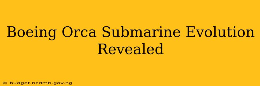 Boeing Orca Submarine Evolution Revealed