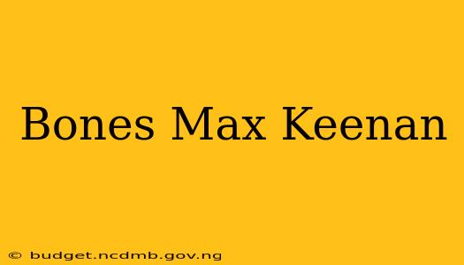 Bones Max Keenan