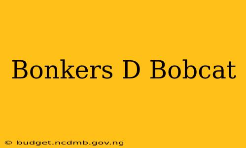 Bonkers D Bobcat