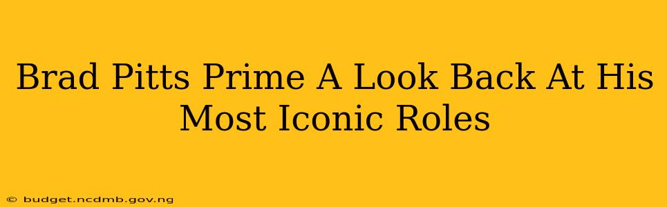 Brad Pitts Prime A Look Back At His Most Iconic Roles