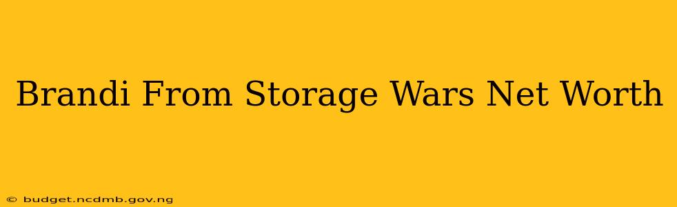 Brandi From Storage Wars Net Worth
