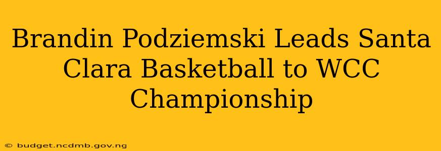 Brandin Podziemski Leads Santa Clara Basketball to WCC Championship
