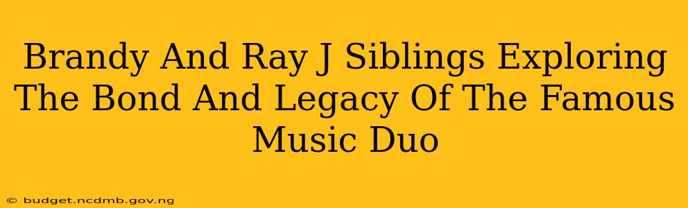 Brandy And Ray J Siblings Exploring The Bond And Legacy Of The Famous Music Duo