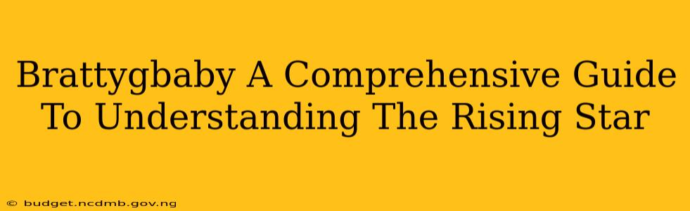 Brattygbaby A Comprehensive Guide To Understanding The Rising Star