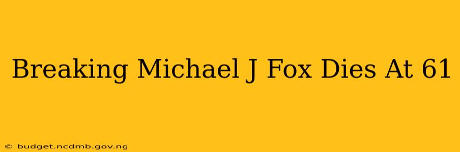 Breaking Michael J Fox Dies At 61