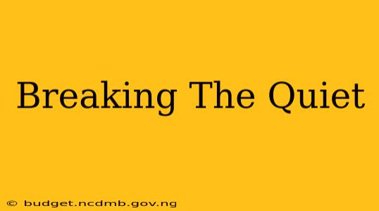 Breaking The Quiet