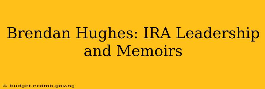 Brendan Hughes: IRA Leadership and Memoirs