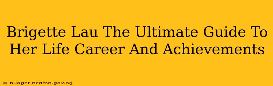 Brigette Lau The Ultimate Guide To Her Life Career And Achievements