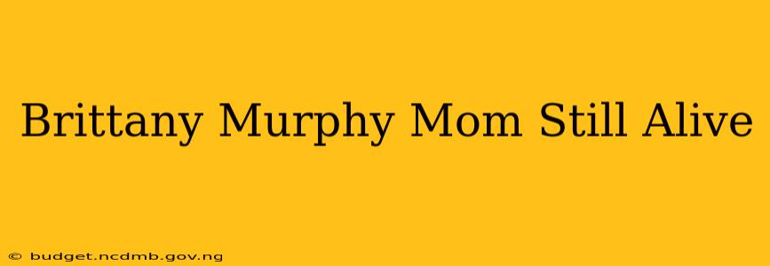 Brittany Murphy Mom Still Alive