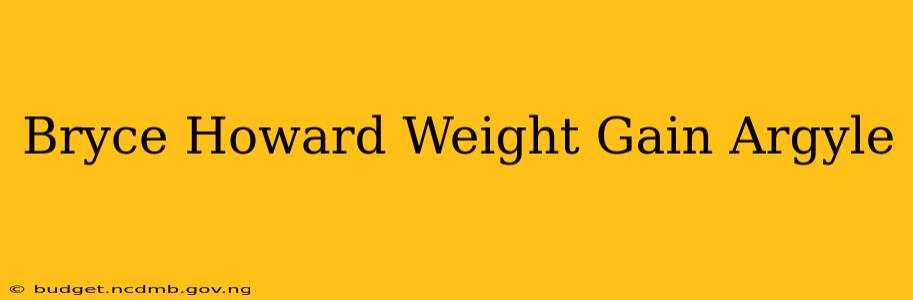 Bryce Howard Weight Gain Argyle