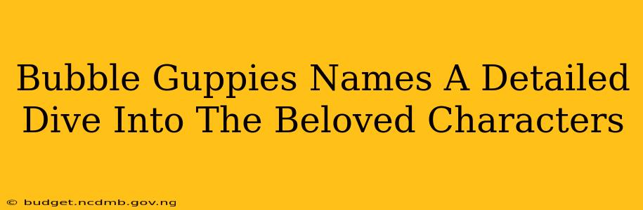 Bubble Guppies Names A Detailed Dive Into The Beloved Characters