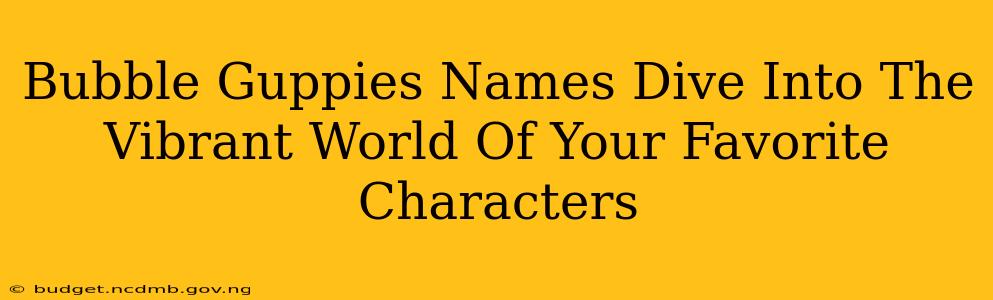 Bubble Guppies Names Dive Into The Vibrant World Of Your Favorite Characters