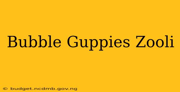 Bubble Guppies Zooli
