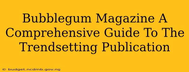 Bubblegum Magazine A Comprehensive Guide To The Trendsetting Publication